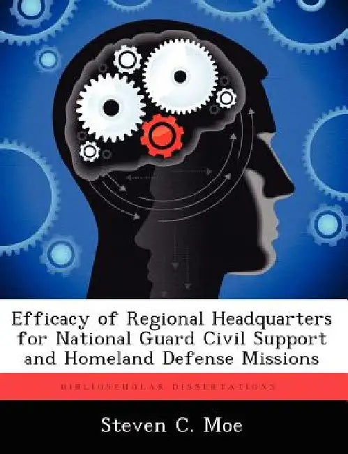 Efficacy of Regional Headquarters for National Guard Civil Support and Homeland Defense Missions by Steven C Moe