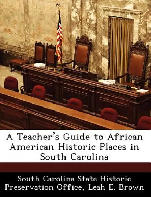 A Teacher's Guide to African American Historic Places in South Carolina by South Carolina State Historic Preservati, Leah E. Brown