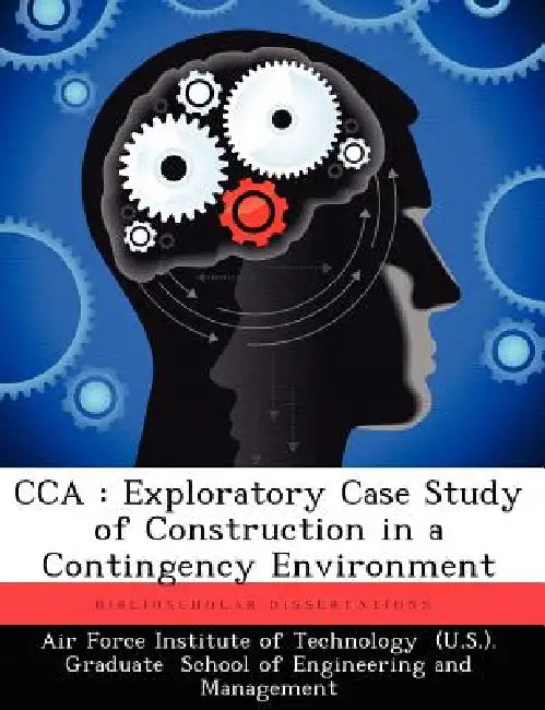 Cca: Exploratory Case Study of Construction in a Contingency Environment by Air Force Institute of Technology, Michael J. Pluger