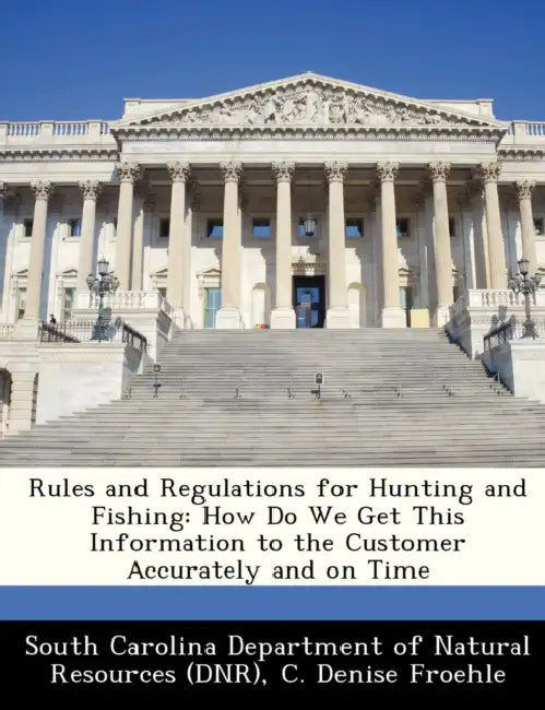 Rules and Regulations for Hunting and Fishing: How Do We Get This Information to the Customer Accurately and on Time by C. Denise Froehle, South Carolina Department of Natural Res