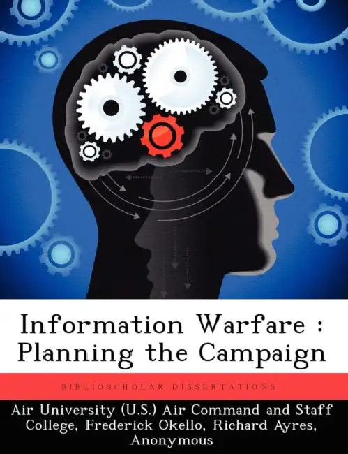 Information Warfare: Planning the Campaign by Air University (U S ) Air Command and St, Frederick Okello, Richard Ayres