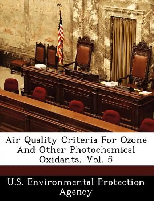 Air Quality Criteria for Ozone and Other Photochemical Oxidants, Vol. 5 by U S Environmental Protection Agency