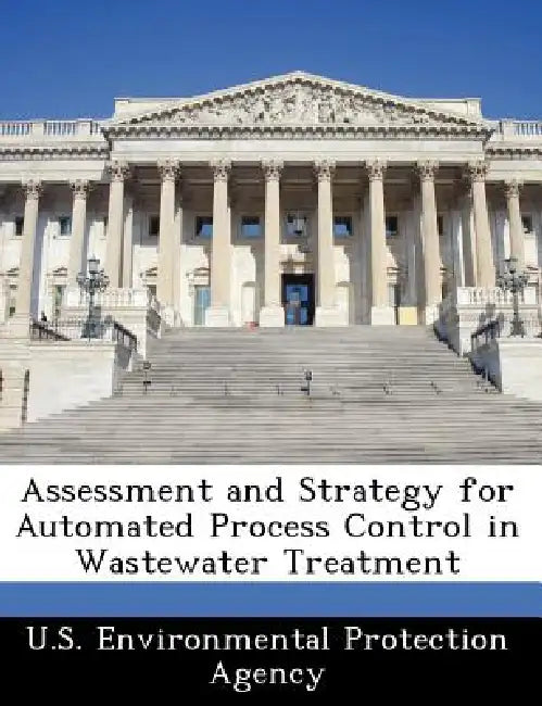 Assessment and Strategy for Automated Process Control in Wastewater Treatment by U S Environmental Protection Agency