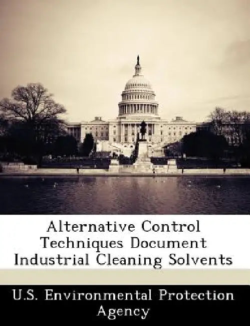 Alternative Control Techniques Document Industrial Cleaning Solvents by U S Environmental Protection Agency