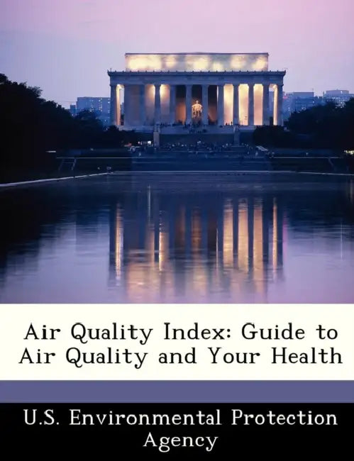 Air Quality Index: Guide to Air Quality and Your Health by U S Environmental Protection Agency