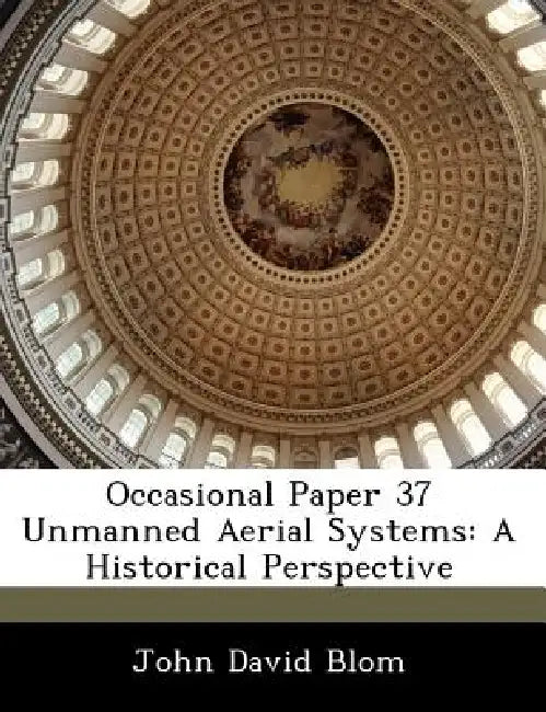 Occasional Paper 37 Unmanned Aerial Systems: A Historical Perspective by John David Blom