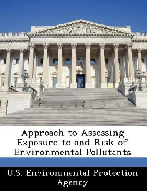 Approach to Assessing Exposure to and Risk of Environmental Pollutants by U S Environmental Protection Agency