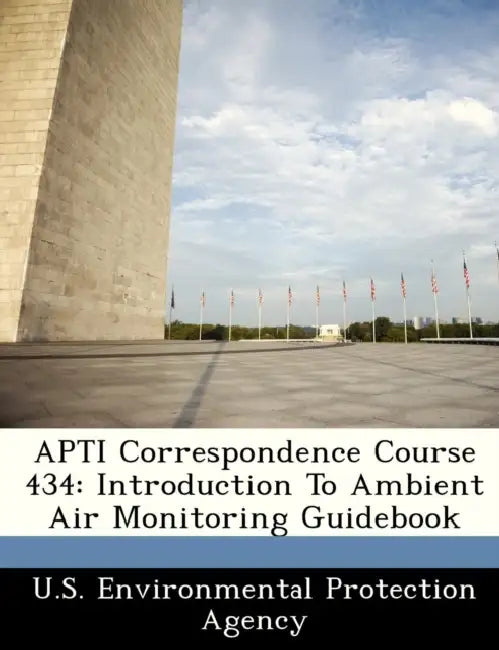 Apti Correspondence Course 434: Introduction to Ambient Air Monitoring Guidebook by U S Environmental Protection Agency