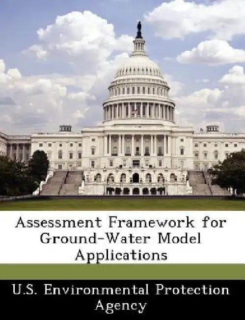 Assessment Framework for Ground-Water Model Applications by U S Environmental Protection Agency
