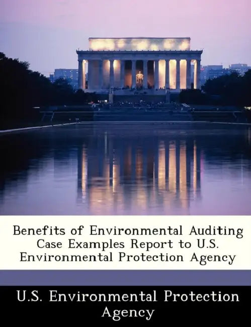 Benefits of Environmental Auditing Case Examples Report to U.S. Environmental Protection Agency by U S Environmental Protection Agency