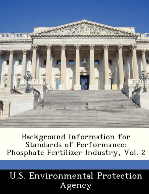 Background Information for Standards of Performance: Phosphate Fertilizer Industry, Vol. 2 by U S Environmental Protection Agency