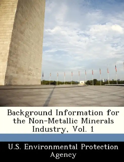 Background Information for the Non-Metallic Minerals Industry, Vol. 1 by U S Environmental Protection Agency