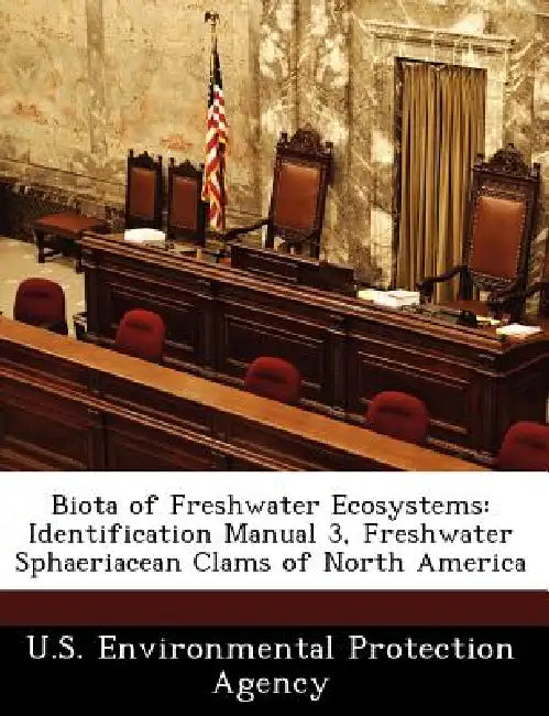 Biota of Freshwater Ecosystems: Identification Manual 3, Freshwater Sphaeriacean Clams of North America by U S Environmental Protection Agency
