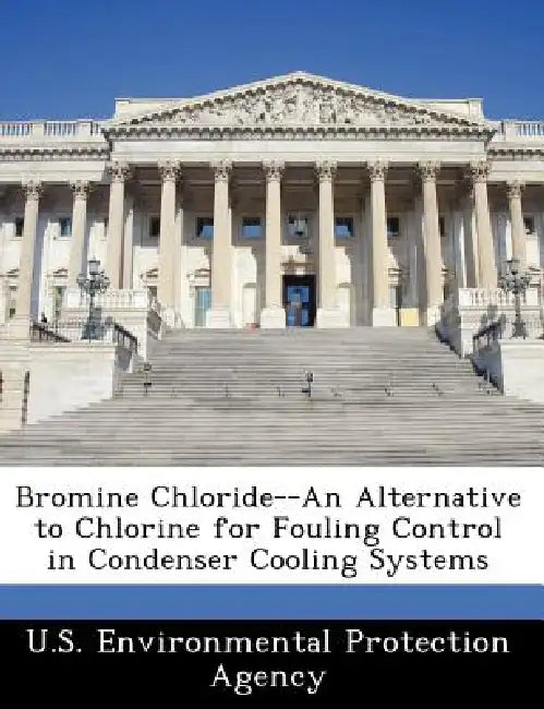 Bromine Chloride--An Alternative to Chlorine for Fouling Control in Condenser Cooling Systems by U S Environmental Protection Agency
