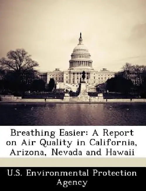 Breathing Easier: A Report on Air Quality in California, Arizona, Nevada and Hawaii by U S Environmental Protection Agency