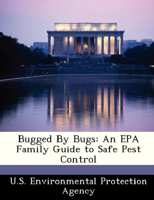 Bugged by Bugs: An EPA Family Guide to Safe Pest Control by U S Environmental Protection Agency