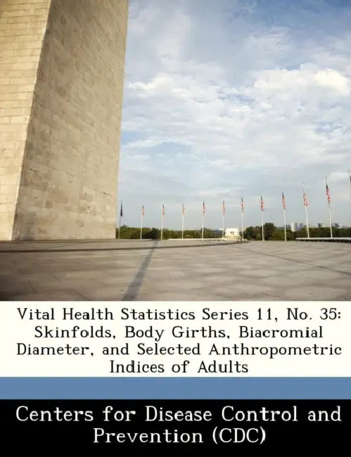 Vital Health Statistics Series 11, No. 35: Skinfolds, Body Girths, Biacromial Diameter, and Selected Anthropometric Indices of Adults by Centers for Disease Control and Preventi