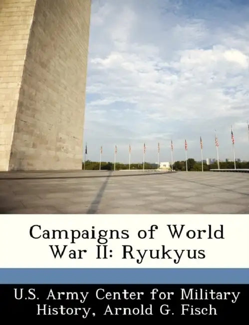 Campaigns of World War II: Ryukyus by Arnold G. Fisch, U. S. Army Center for Military History