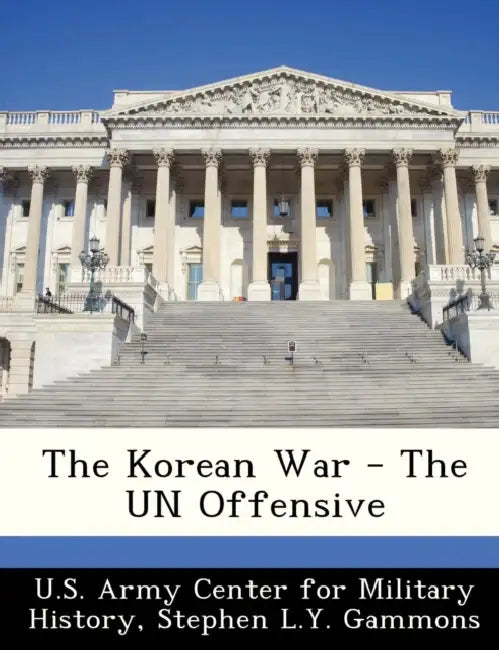 The Korean War - The Un Offensive by Stephen L. y. Gammons, U. S. Army Center for Military History