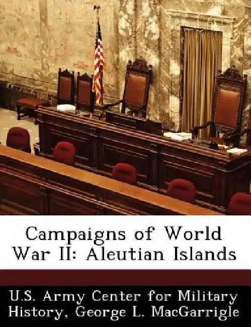 Campaigns of World War II: Aleutian Islands by George L. Macgarrigle, U. S. Army Center for Military History