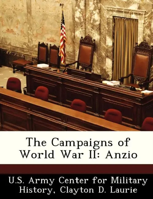 The Campaigns of World War II: Anzio by U. S. Army Center for Military History, Clayton D. Laurie