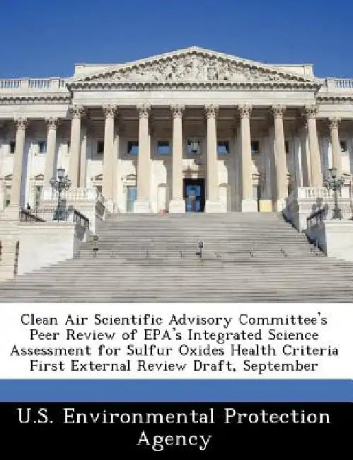 Clean Air Scientific Advisory Committee's Peer Review of EPA's Integrated Science Assessment for Sulfur Oxides Health Criteria First External Review D by U S Environmental Protection Agency