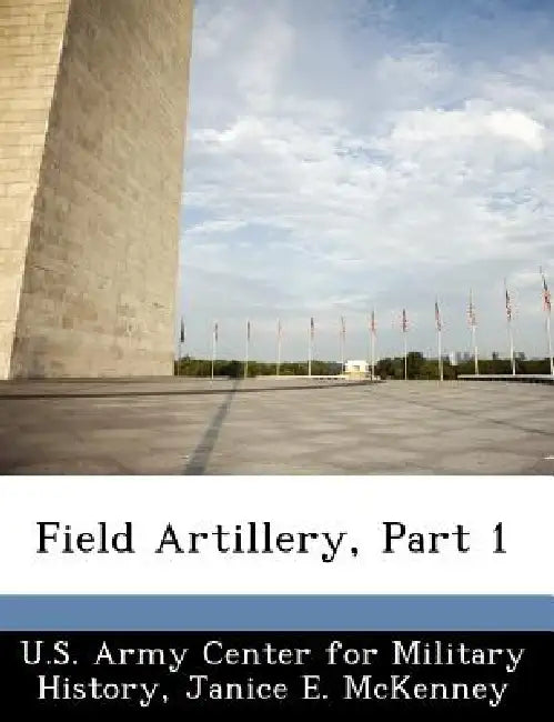 Field Artillery, Part 1 by U. S. Army Center for Military History, Janice E. McKenney