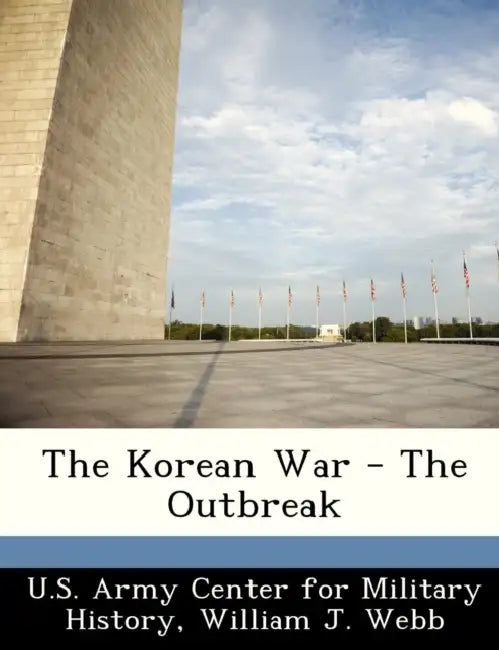 The Korean War - The Outbreak by William J. Webb, U. S. Army Center for Military History