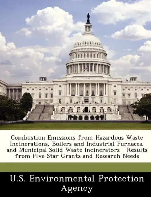 Combustion Emissions from Hazardous Waste Incinerations, Boilers and Industrial Furnaces, and Municipal Solid Waste Incinerators - Results from Five S by U S Environmental Protection Agency