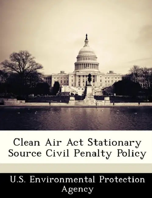 Clean Air ACT Stationary Source Civil Penalty Policy by U S Environmental Protection Agency