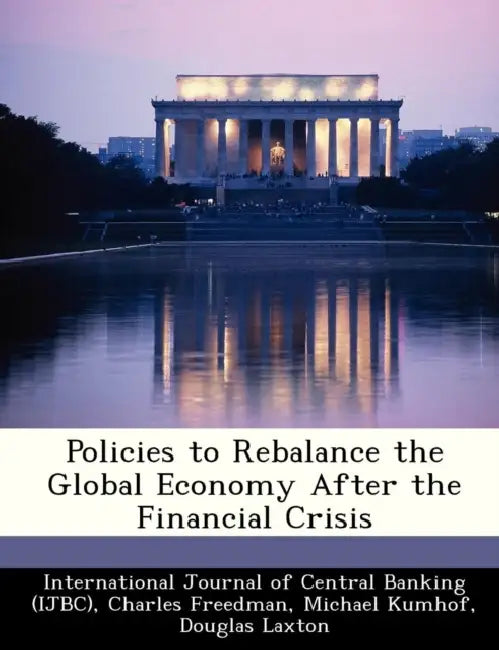 Policies to Rebalance the Global Economy After the Financial Crisis by Charles Freedman, Michael Kumhof, International Journal of Central Banking