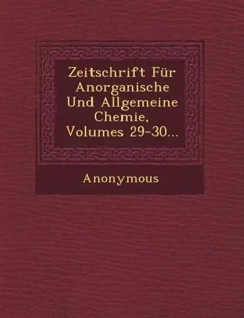 Zeitschrift Fur Anorganische Und Allgemeine Chemie, Volumes 29-30... by Anonymous