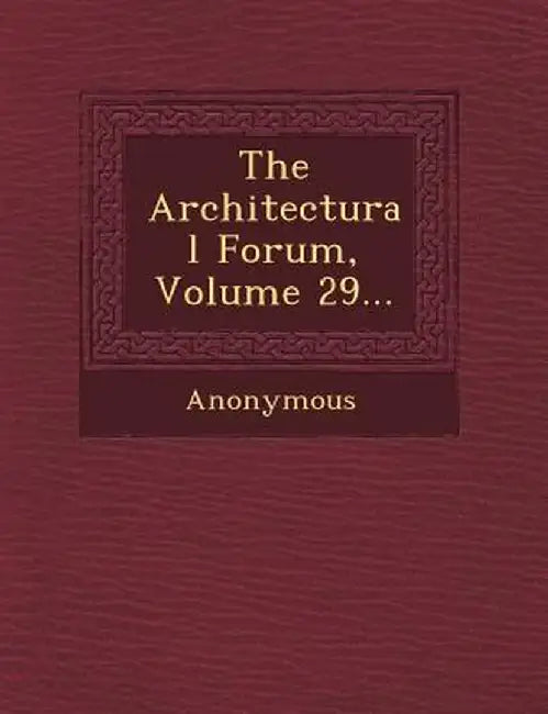 The Architectural Forum, Volume 29... by Anonymous
