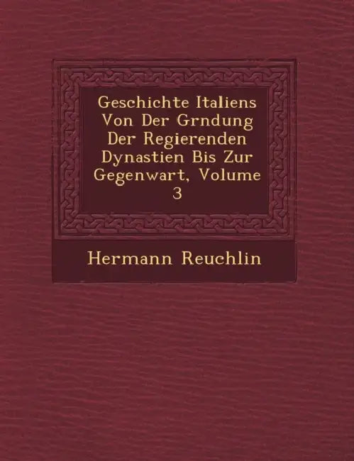 Geschichte Italiens Von Der Gr�ndung Der Regierenden Dynastien Bis Zur Gegenwart, Volume 3 by Hermann Reuchlin