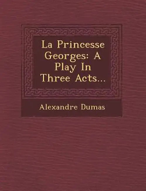 La Princesse Georges: A Play in Three Acts... by Alexandre Dumas
