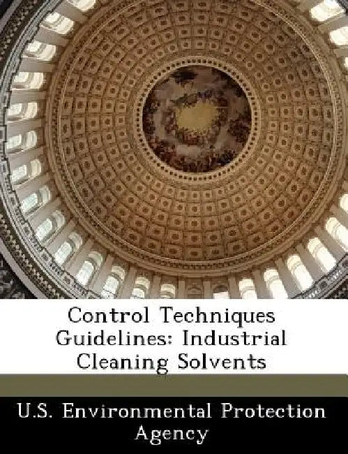 Control Techniques Guidelines: Industrial Cleaning Solvents by U S Environmental Protection Agency