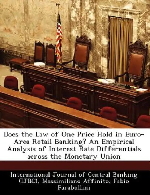 Does the Law of One Price Hold in Euro-Area Retail Banking? an Empirical Analysis of Interest Rate Differentials Across the Monetary Union by Massimiliano Affinito, Fabio Farabullini, International Journal of Central Banking
