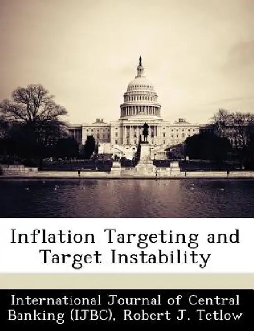 Inflation Targeting and Target Instability by International Journal of Central Banking, Robert J. Tetlow