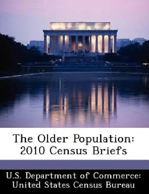 The Older Population: 2010 Census Briefs by U. S. Department of Commerce United Stat
