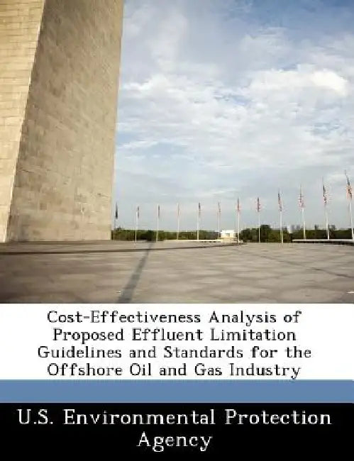 Cost-Effectiveness Analysis of Proposed Effluent Limitation Guidelines and Standards for the Offshore Oil and Gas Industry by U S Environmental Protection Agency