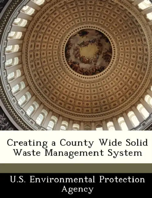 Creating a County Wide Solid Waste Management System by U S Environmental Protection Agency