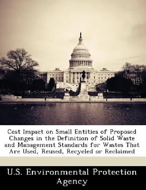 Cost Impact on Small Entities of Proposed Changes in the Definition of Solid Waste and Management Standards for Wastes That Are Used, Reused, Recycled by U S Environmental Protection Agency