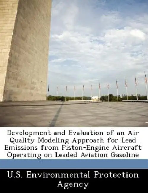 Development and Evaluation of an Air Quality Modeling Approach for Lead Emissions from Piston-Engine Aircraft Operating on Leaded Aviation Gasoline by U S Environmental Protection Agency