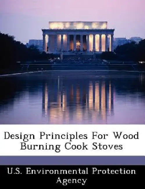 Design Principles for Wood Burning Cook Stoves by U S Environmental Protection Agency