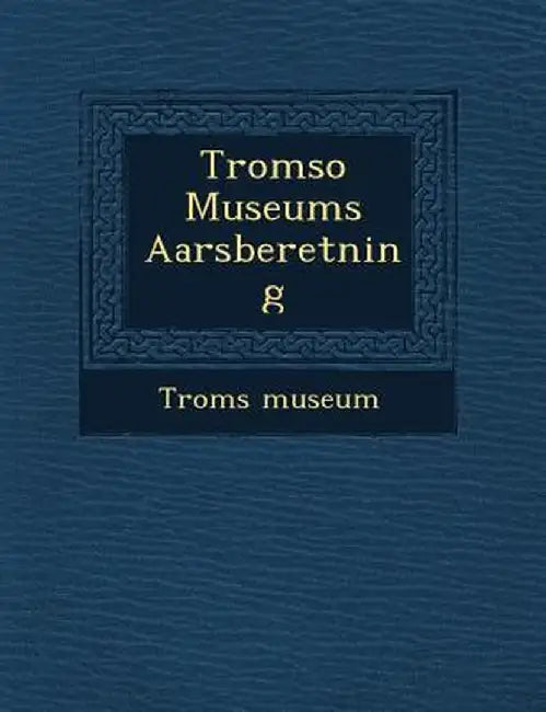 Tromso Museums Aarsberetning by Troms Museum