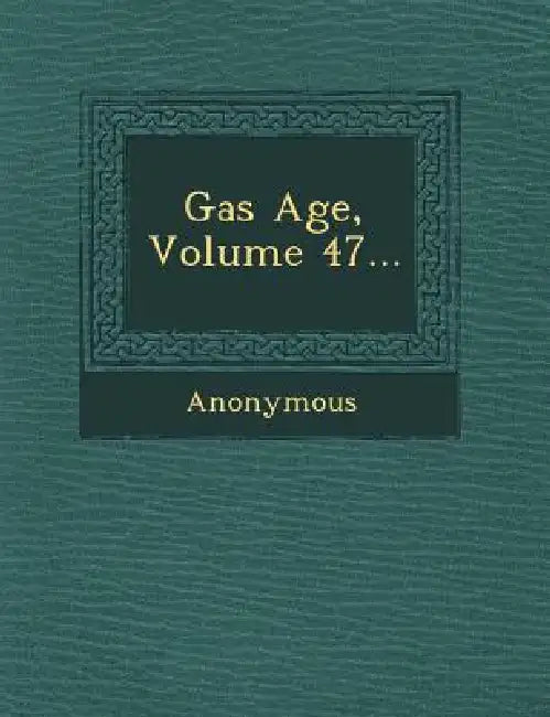 Gas Age, Volume 47... by Anonymous