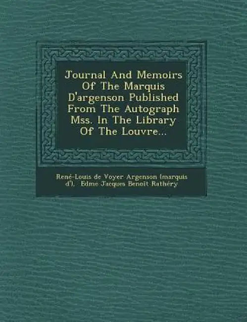 Journal and Memoirs of the Marquis D'Argenson Published from the Autograph Mss. in the Library of the Louvre... by Rene-Louis De Voyer Argenson (Marquis D.