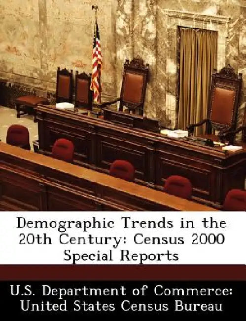 Demographic Trends in the 20th Century: Census 2000 Special Reports by U. S. Department of Commerce United Stat