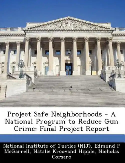 Project Safe Neighborhoods - A National Program to Reduce Gun Crime: Final Project Report by Edmund F. McGarrell
