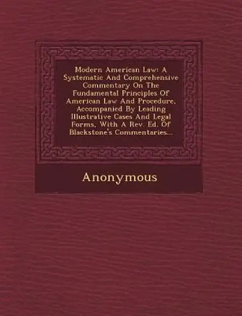 Modern American Law: A Systematic and Comprehensive Commentary on the Fundamental Principles of American Law and Procedure, Accompanied by by Anonymous
